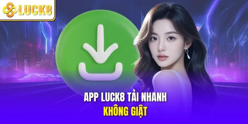 App LUCK8 tải nhanh, không giật