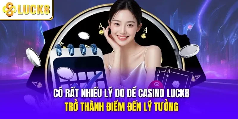 Có rất nhiều lý do để casino LUCK8 trở thành điểm đến lý tưởng