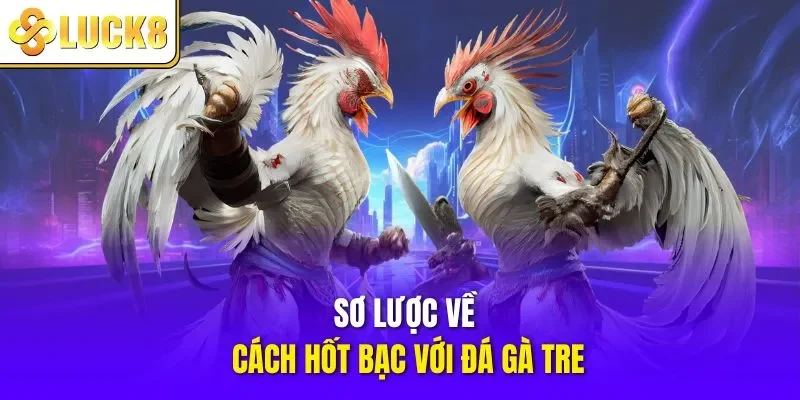 Sơ lược về cách hốt bạc với đá gà tre