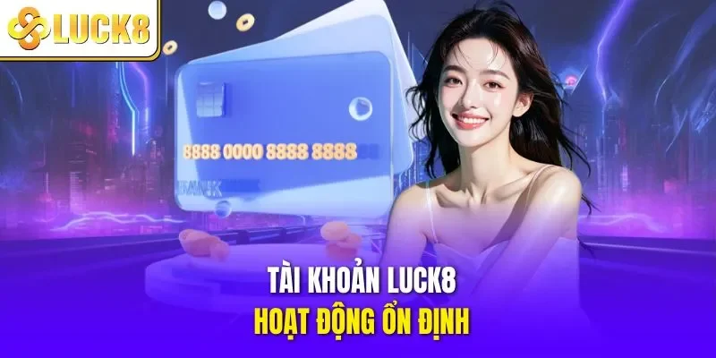 Tài khoản LUCK8 hoạt động ổn định