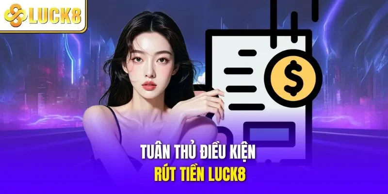 Tuân thủ điều kiện rút tiền LUCK8
